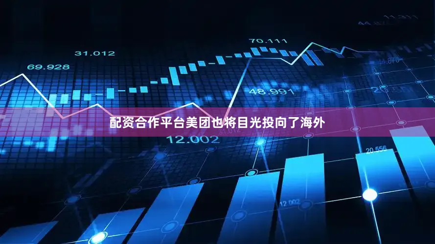 配资合作平台美团也将目光投向了海外