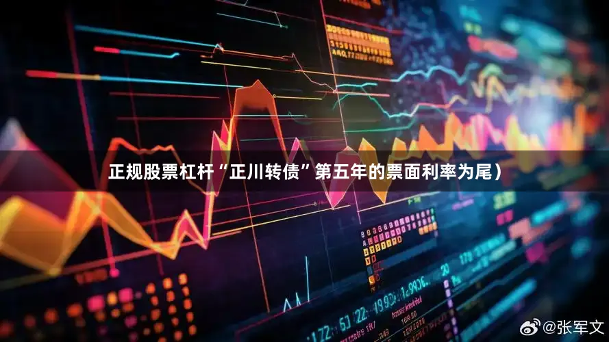 正规股票杠杆“正川转债”第五年的票面利率为尾)