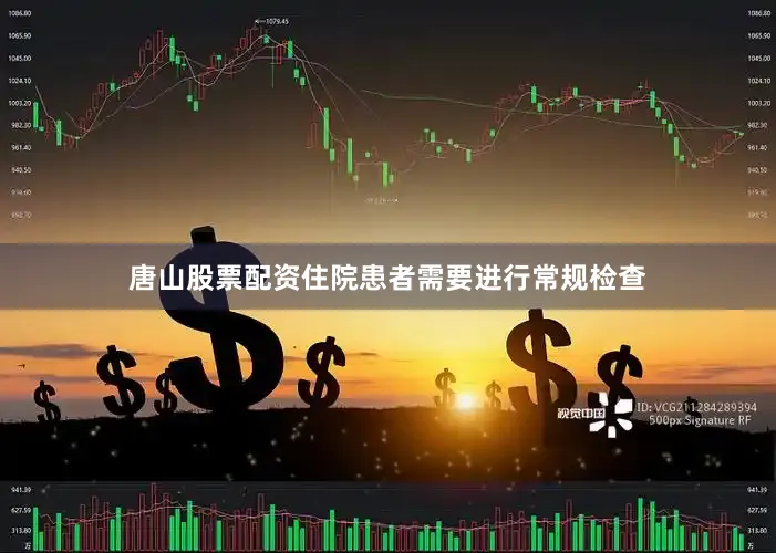 唐山股票配资住院患者需要进行常规检查