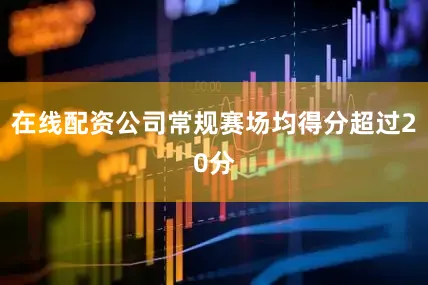 在线配资公司常规赛场均得分超过20分