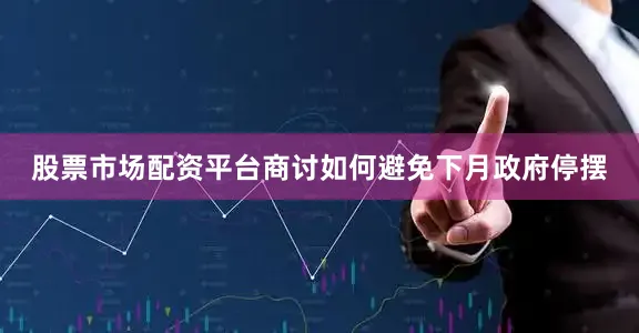 股票市场配资平台商讨如何避免下月政府停摆