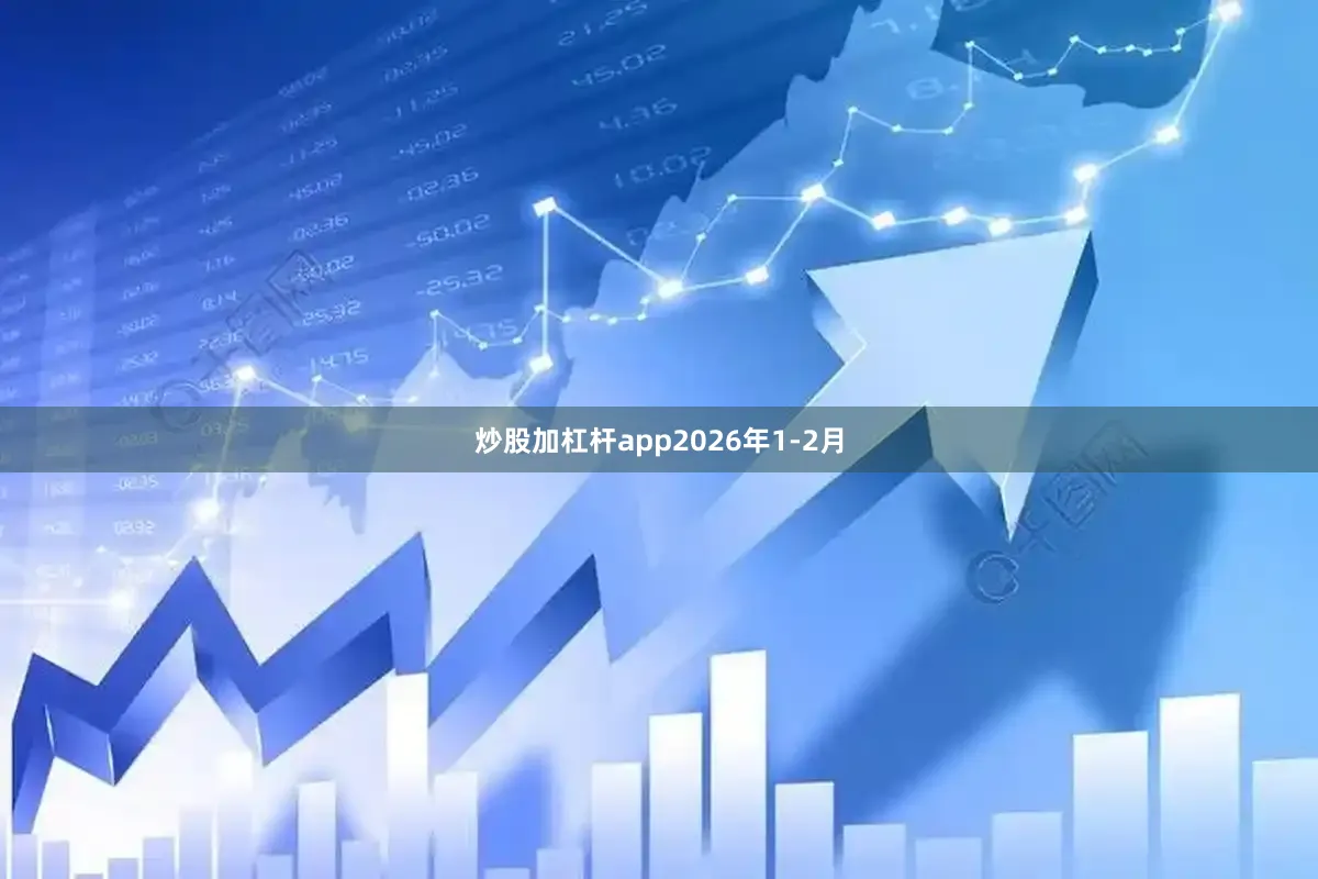 炒股加杠杆app 2026年1-2月